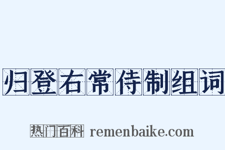 归登右常侍制组词是什么意思的图片